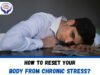 How to reset your body from chronic stress?
