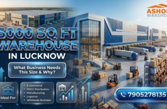 5000 Sq Ft Warehouse in Lucknow — What Business Needs This Size and Why?