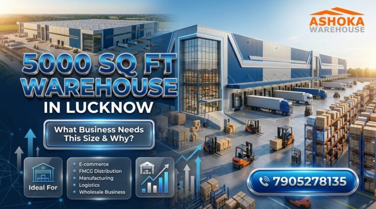 5000 Sq Ft Warehouse in Lucknow — What Business Needs This Size and Why?