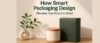 How Smart Packaging Design Elevates Your Brand in Retail