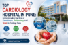 Top Cardiology Hospital in Pune: Understanding the Role of Experience, Technology and Trust in Cardiac Care
