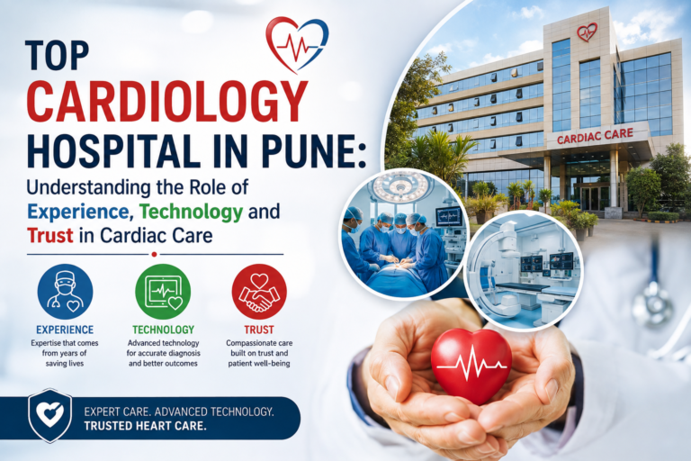 Top Cardiology Hospital in Pune: Understanding the Role of Experience, Technology and Trust in Cardiac Care