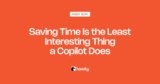 Saving Time Is the Least Interesting Thing a Copilot Does