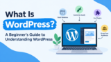 What Is WordPress? A Beginner’s Guide to Understanding WordPress