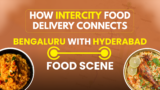 How Intercity Food Delivery Connects Bengaluru With Hyderabad’s Food Scene.