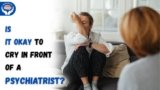 Is it Okay to Cry in Front of a Psychiatrist?