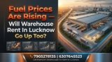 Will Your Warehouse Rent in Lucknow Go Up Because of Fuel Prices? A Complete Analysis