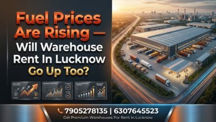 Will Your Warehouse Rent in Lucknow Go Up Because of Fuel Prices? A Complete Analysis